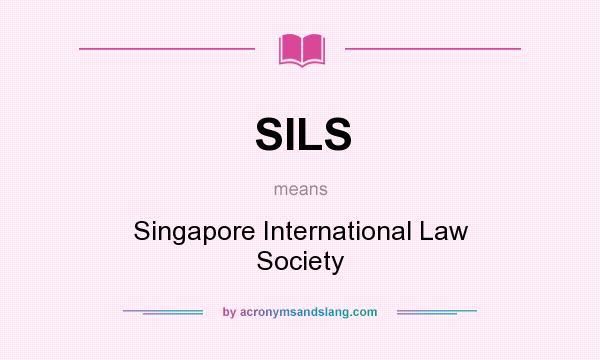 What does SILS mean? It stands for Singapore International Law Society