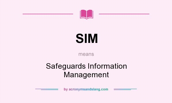 What does SIM mean? It stands for Safeguards Information Management