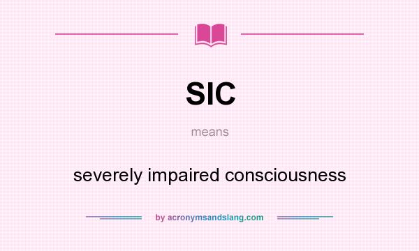 What does SIC mean? It stands for severely impaired consciousness