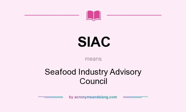 What does SIAC mean? It stands for Seafood Industry Advisory Council