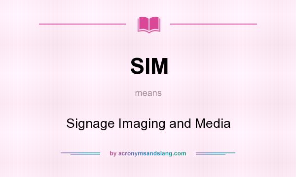 What does SIM mean? It stands for Signage Imaging and Media