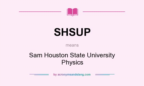 What does SHSUP mean? It stands for Sam Houston State University Physics