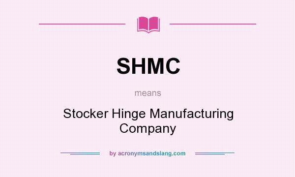 What does SHMC mean? It stands for Stocker Hinge Manufacturing Company