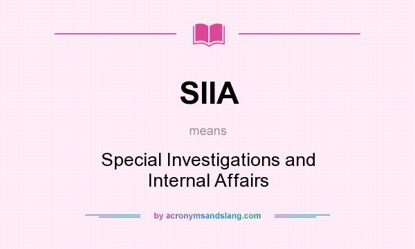 What does SIIA mean? It stands for Special Investigations and Internal Affairs