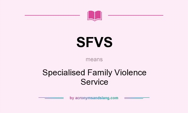 What does SFVS mean? It stands for Specialised Family Violence Service