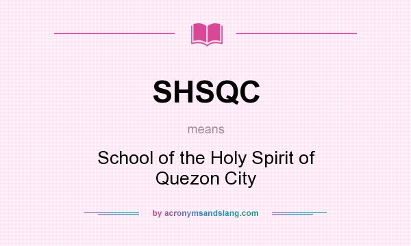 What does SHSQC mean? It stands for School of the Holy Spirit of Quezon City