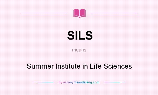 What does SILS mean? It stands for Summer Institute in Life Sciences