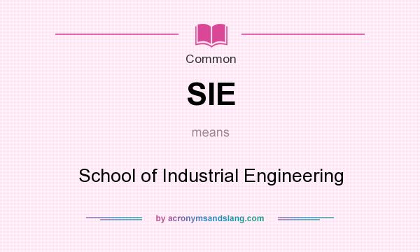 What does SIE mean? It stands for School of Industrial Engineering