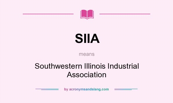 What does SIIA mean? It stands for Southwestern Illinois Industrial Association