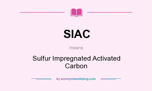 What does SIAC mean? It stands for Sulfur Impregnated Activated Carbon