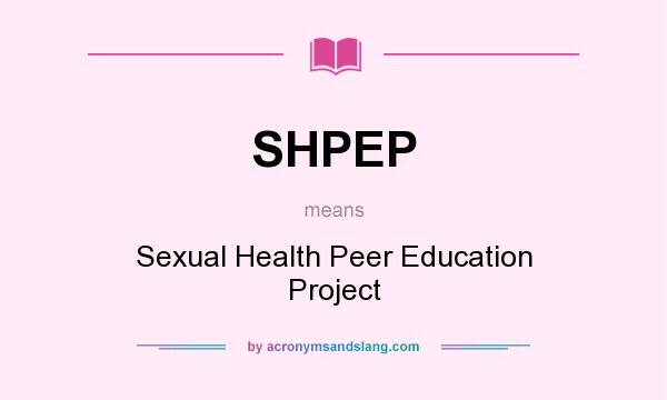 What does SHPEP mean? It stands for Sexual Health Peer Education Project