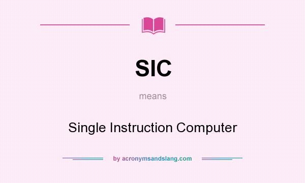 What does SIC mean? It stands for Single Instruction Computer