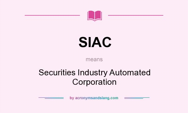 What does SIAC mean? It stands for Securities Industry Automated Corporation