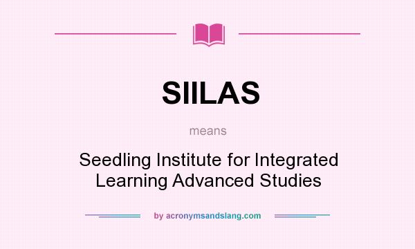 What does SIILAS mean? It stands for Seedling Institute for Integrated Learning Advanced Studies