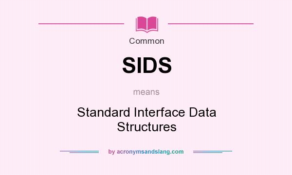 What does SIDS mean? It stands for Standard Interface Data Structures