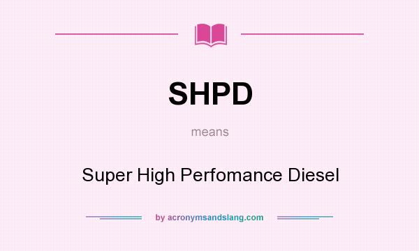 What does SHPD mean? It stands for Super High Perfomance Diesel