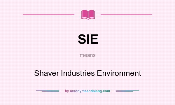 What does SIE mean? It stands for Shaver Industries Environment