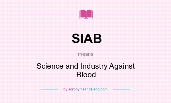 What does SIAB mean? It stands for Science and Industry Against Blood