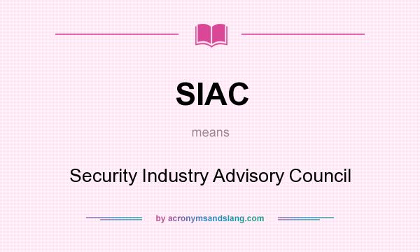 What does SIAC mean? It stands for Security Industry Advisory Council