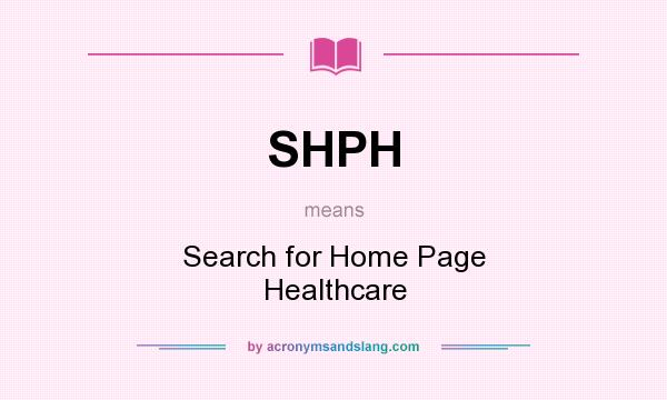 What does SHPH mean? It stands for Search for Home Page Healthcare