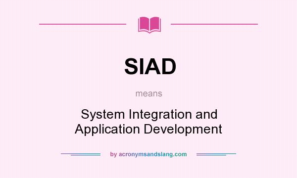 What does SIAD mean? It stands for System Integration and Application Development