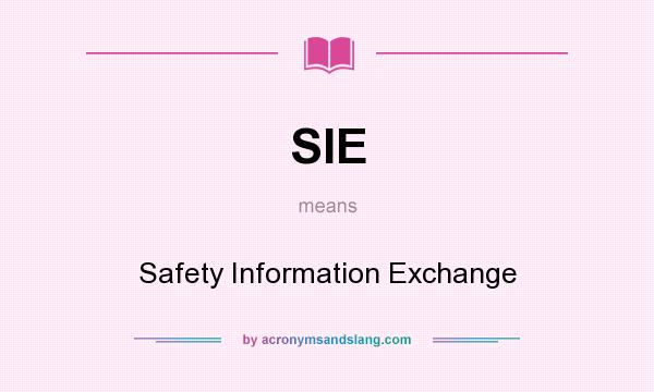 What does SIE mean? It stands for Safety Information Exchange