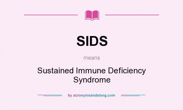 What does SIDS mean? It stands for Sustained Immune Deficiency Syndrome