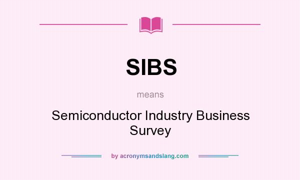 What does SIBS mean? It stands for Semiconductor Industry Business Survey
