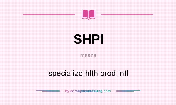 What does SHPI mean? It stands for specializd hlth prod intl