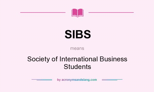 What does SIBS mean? It stands for Society of International Business Students
