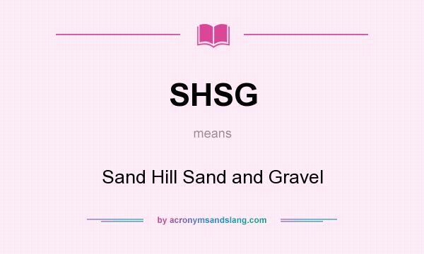 What does SHSG mean? It stands for Sand Hill Sand and Gravel