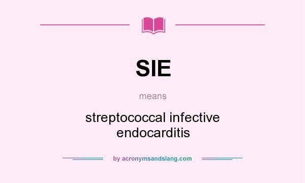 What does SIE mean? It stands for streptococcal infective endocarditis