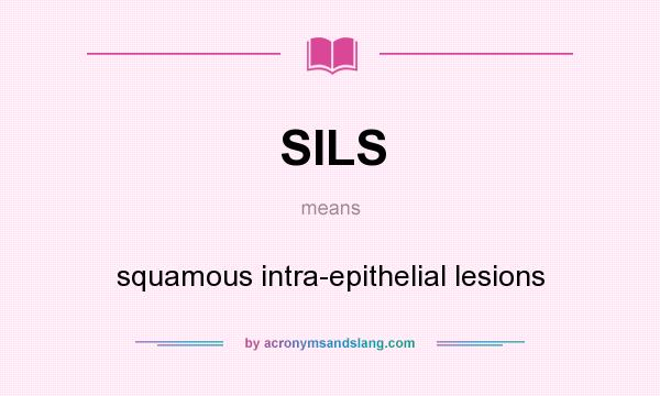 What does SILS mean? It stands for squamous intra-epithelial lesions