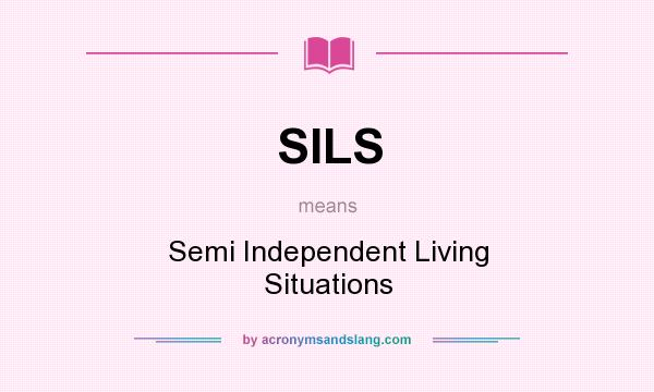 What does SILS mean? It stands for Semi Independent Living Situations