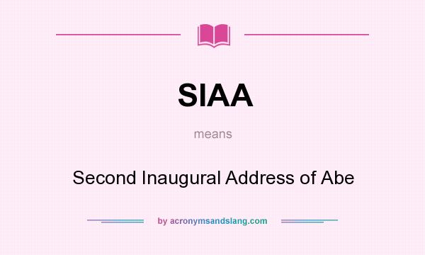 What does SIAA mean? It stands for Second Inaugural Address of Abe