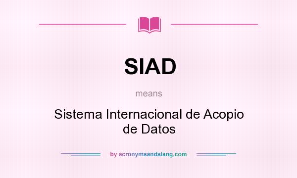 What does SIAD mean? It stands for Sistema Internacional de Acopio de Datos