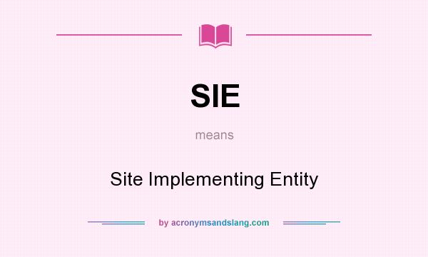 What does SIE mean? It stands for Site Implementing Entity