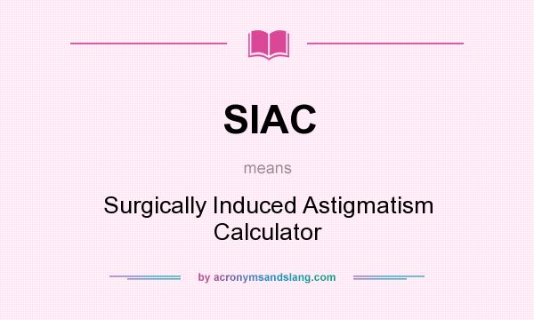 What does SIAC mean? It stands for Surgically Induced Astigmatism Calculator