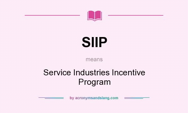 What does SIIP mean? It stands for Service Industries Incentive Program