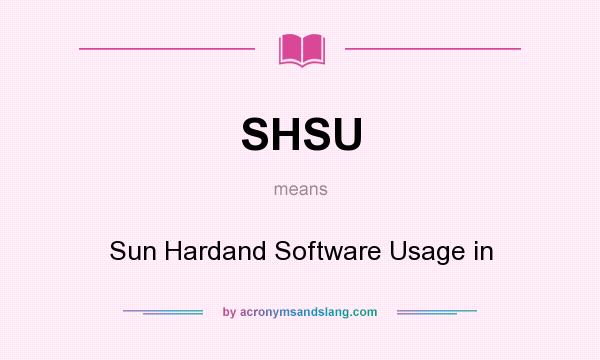 What does SHSU mean? It stands for Sun Hardand Software Usage in