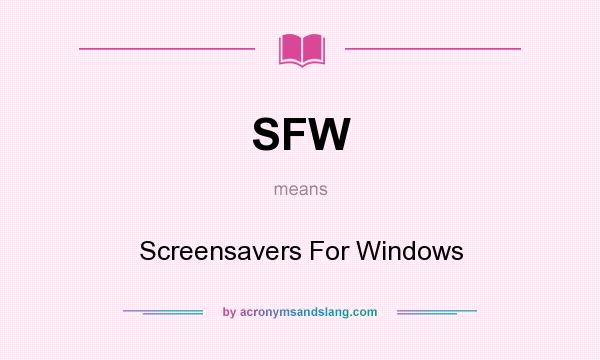 What does SFW mean? It stands for Screensavers For Windows