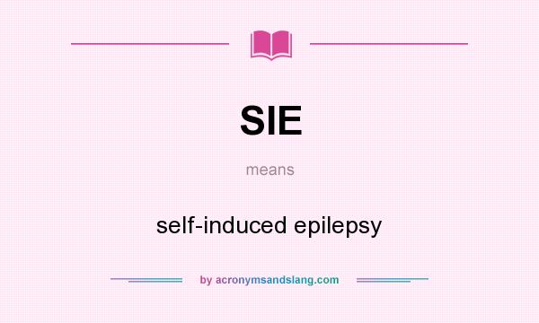 What does SIE mean? It stands for self-induced epilepsy
