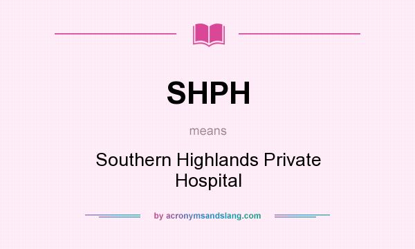 What does SHPH mean? It stands for Southern Highlands Private Hospital