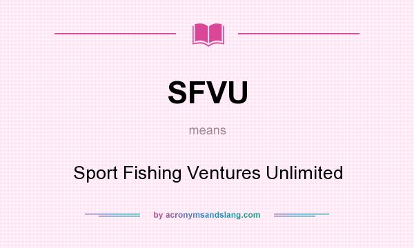 What does SFVU mean? It stands for Sport Fishing Ventures Unlimited