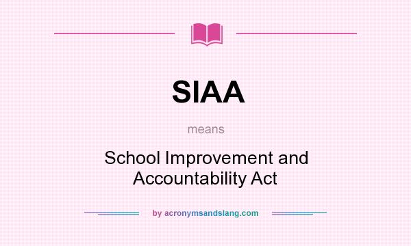 What does SIAA mean? It stands for School Improvement and Accountability Act