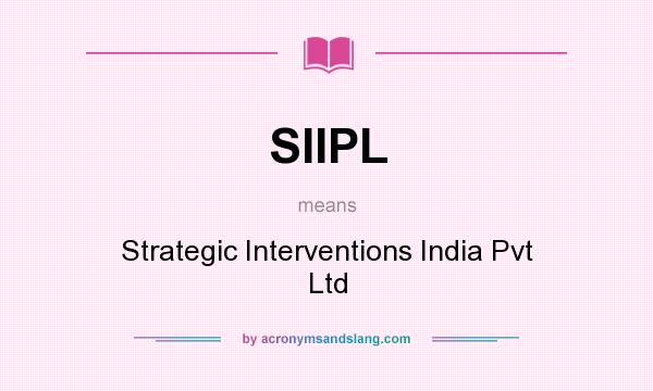 What does SIIPL mean? It stands for Strategic Interventions India Pvt Ltd