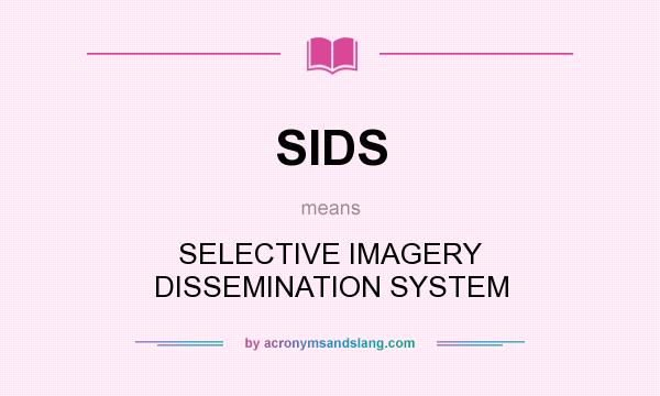 What does SIDS mean? It stands for SELECTIVE IMAGERY DISSEMINATION SYSTEM