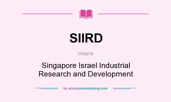 What does SIIRD mean? It stands for Singapore Israel Industrial Research and Development