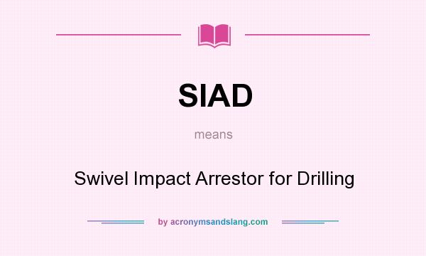 What does SIAD mean? It stands for Swivel Impact Arrestor for Drilling