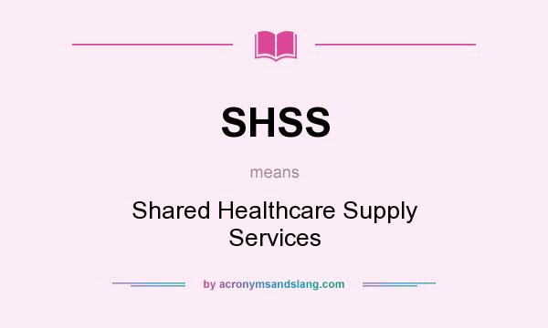 What does SHSS mean? It stands for Shared Healthcare Supply Services